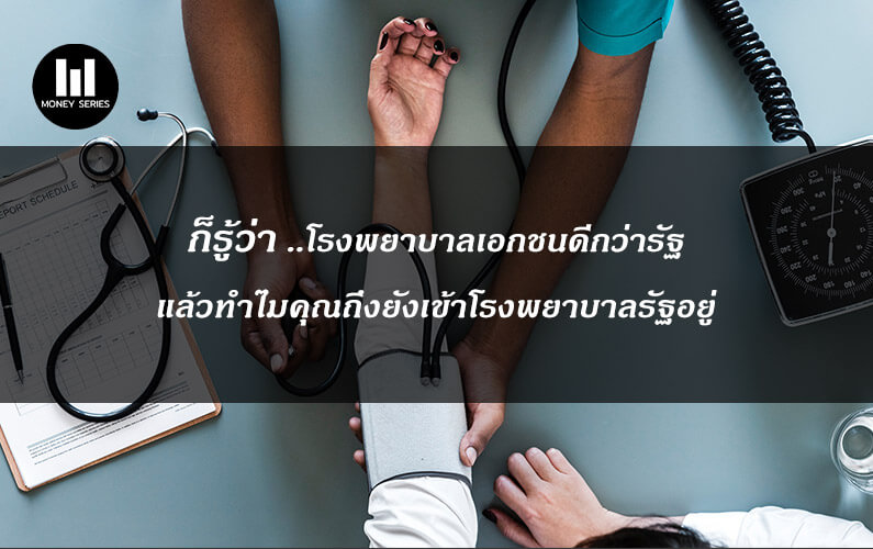 ก็รู้ว่า ..โรงพยาบาลเอกชนดีกว่ารัฐ แล้วทำไมคุณถึงยังเข้าโรงพยาบาลรัฐอยู่