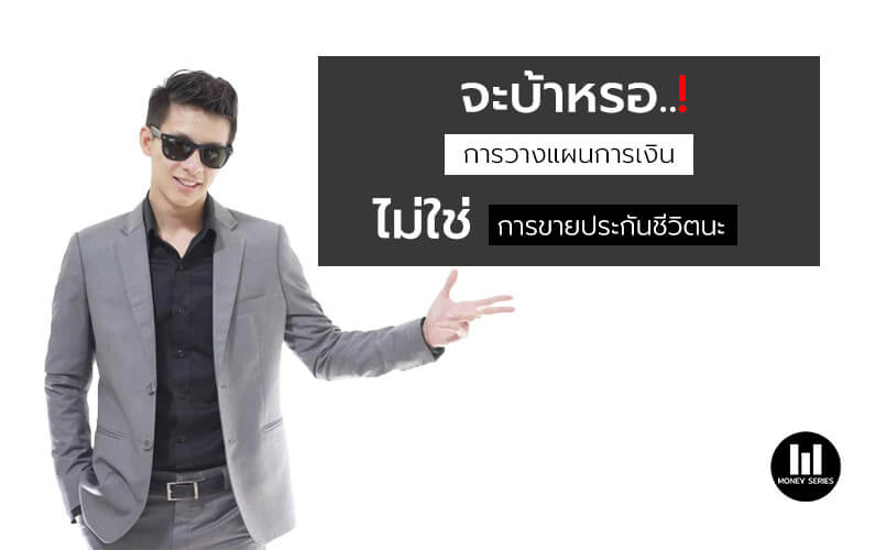 “จะบ้าหรอ..การวางแผนการเงิน ไม่ใช่การขายประกันชีวิตนะ”