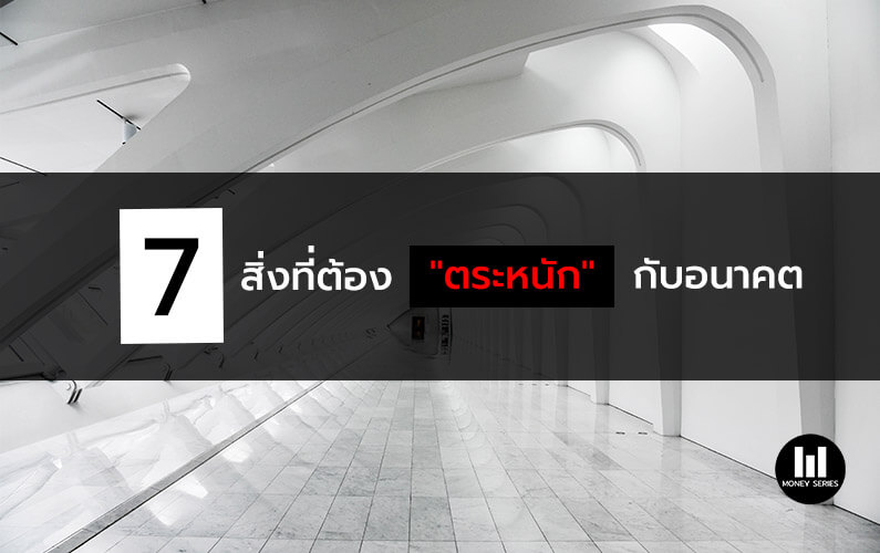 “7 สิ่งที่ต้อง “ตระหนัก” กับอนาคต”