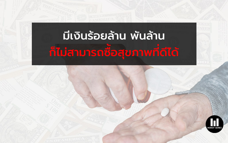 ” มีเงินร้อยล้าน​ พันล้าน​ ก็ไม่สามารถซื้อสุขภาพที่ดีได้ “